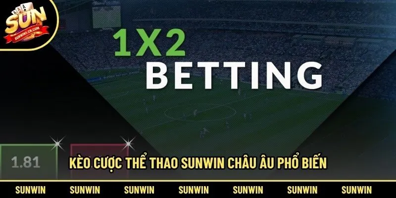 Kèo cược thể thao Sunwin châu Âu phổ biến