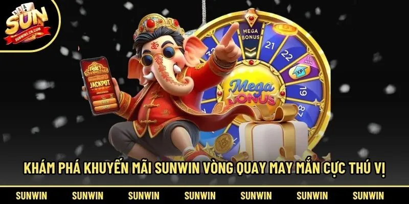 Khám phá khuyến mãi Sunwin vòng quay may mắn cực thú vị
