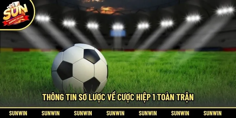 Thông tin sơ lược về cược hiệp 1 toàn trận